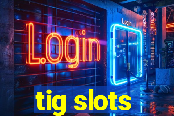 tig slots